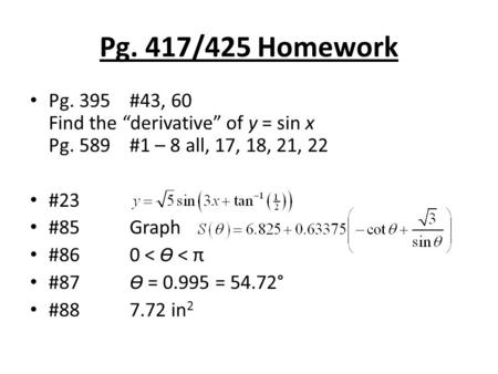 Pg. 417/425 Homework Pg. 395#43, 60 Find the “derivative” of y = sin x Pg. 589#1 – 8 all, 17, 18, 21, 22 #23 #85Graph #860 < Ɵ < π #87Ɵ = 0.995 = 54.72°
