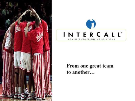 From one great team to another…. InterCall …A Sales-Driven Company.