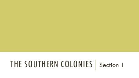 THE SOUTHERN COLONIES Section 1. SETTLEMENT IN JAMESTOWN 1605: London Company is given permission to found (establish) a settlement in a region called.