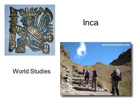 Inca World Studies. What is the relative location of the Inca Civilization? Western coast of South America Centered in Modern day Peru Stretched from.