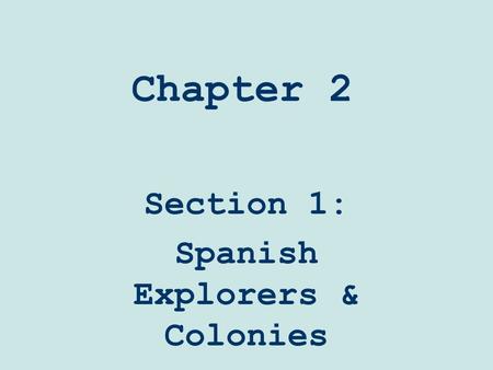 Chapter 2 Section 1: Spanish Explorers & Colonies.