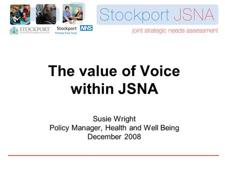 The value of Voice within JSNA Susie Wright Policy Manager, Health and Well Being December 2008.