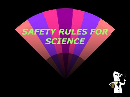 SAFETY RULES FOR SCIENCE