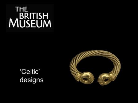 ‘Celtic’ designs. The time before the arrival of the Romans in Britain is called the Iron Age (about 800 BC to AD 43). It was the time when iron was first.