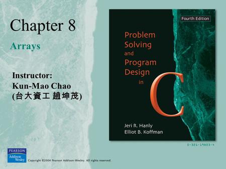 Chapter 8 Arrays Instructor: Kun-Mao Chao ( 台大資工 趙坤茂 )