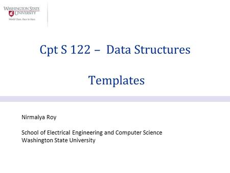 Nirmalya Roy School of Electrical Engineering and Computer Science Washington State University Cpt S 122 – Data Structures Templates.