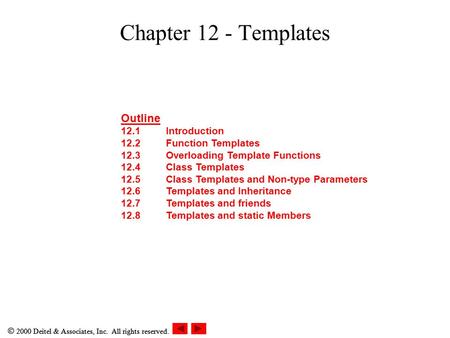  2000 Deitel & Associates, Inc. All rights reserved. Chapter 12 - Templates Outline 12.1Introduction 12.2Function Templates 12.3Overloading Template Functions.