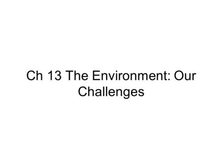 Ch 13 The Environment: Our Challenges. Essay Question: How is global development causing environmental issues and what challenges do the pose for Canada?