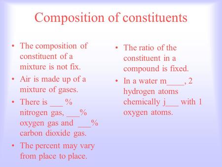 Composition of constituents The composition of constituent of a mixture is not fix. Air is made up of a mixture of gases. There is ___ % nitrogen gas,