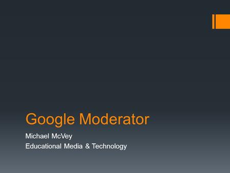 Google Moderator Michael McVey Educational Media & Technology.