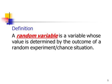 Definition A random variable is a variable whose value is determined by the outcome of a random experiment/chance situation.