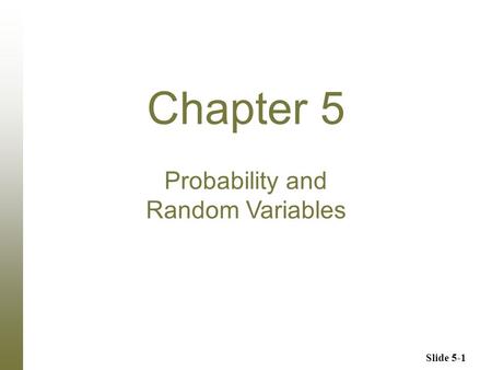 Slide 5-1 Chapter 5 Probability and Random Variables.