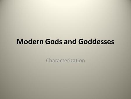 Modern Gods and Goddesses Characterization. Today I Will… Identify how the author reveals character. (SPI 0701.8.6) Make inferences and draw conclusions.