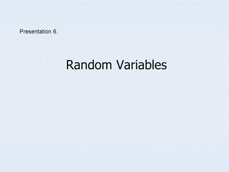 Random Variables Presentation 6.. Random Variables A random variable assigns a number (or symbol) to each outcome of a random circumstance. A random variable.
