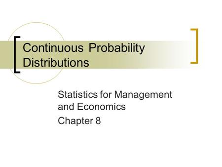 Continuous Probability Distributions Statistics for Management and Economics Chapter 8.