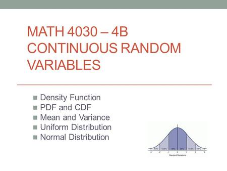 MATH 4030 – 4B CONTINUOUS RANDOM VARIABLES Density Function PDF and CDF Mean and Variance Uniform Distribution Normal Distribution.