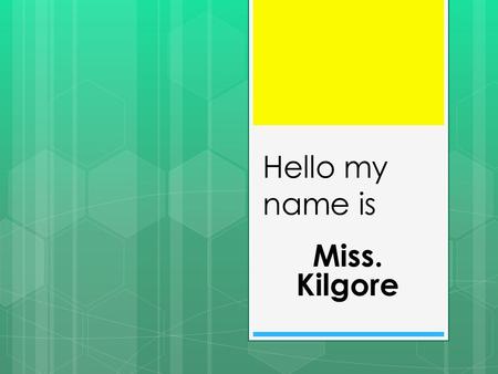 Hello my name is Miss. Kilgore. Me in the first grade!