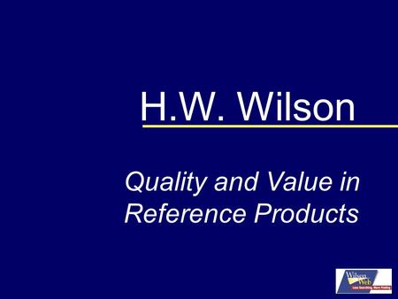 H.W. Wilson Quality and Value in Reference Products.