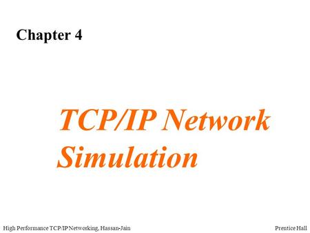 Prentice HallHigh Performance TCP/IP Networking, Hassan-Jain Chapter 4 TCP/IP Network Simulation.