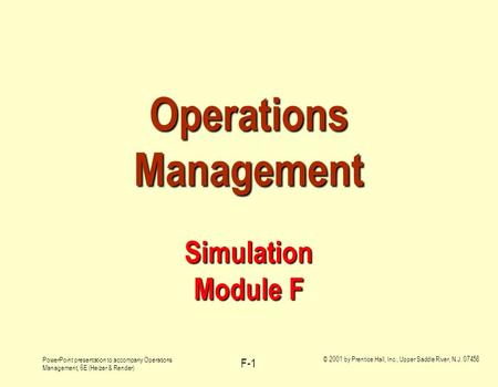 PowerPoint presentation to accompany Operations Management, 6E (Heizer & Render) © 2001 by Prentice Hall, Inc., Upper Saddle River, N.J. 07458 F-1 Operations.