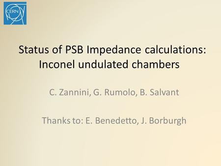 Status of PSB Impedance calculations: Inconel undulated chambers C. Zannini, G. Rumolo, B. Salvant Thanks to: E. Benedetto, J. Borburgh.