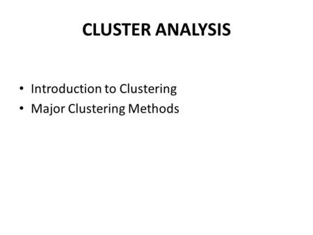 CLUSTER ANALYSIS Introduction to Clustering Major Clustering Methods.