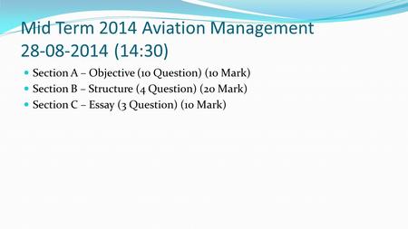 Mid Term 2014 Aviation Management 28-08-2014 (14:30) Section A – Objective (10 Question) (10 Mark) Section B – Structure (4 Question) (20 Mark) Section.