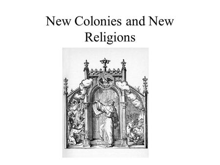 New Colonies and New Religions. Somebody’s Jealous England, France, and the Netherlands envied the Spanish colonies. They wanted American colonies of.