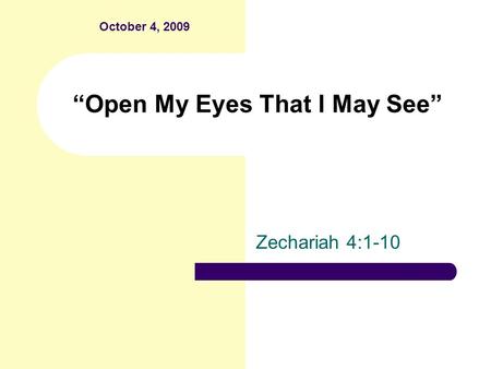 “Open My Eyes That I May See” Zechariah 4:1-10 October 4, 2009.