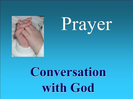Prayer Conversation with God. What is Prayer? Psalm 19:14 May the words of my mouth and the meditation of my heart be pleasing in Your sight O Lord, my.
