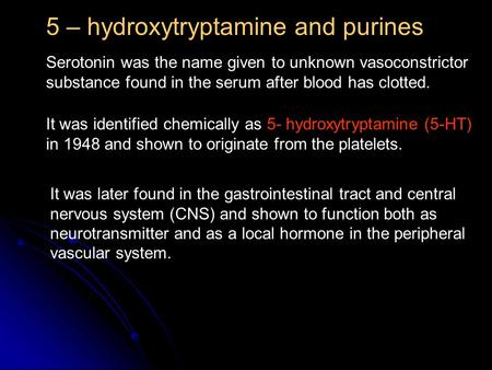 5 – hydroxytryptamine and purines Serotonin was the name given to unknown vasoconstrictor substance found in the serum after blood has clotted. It was.