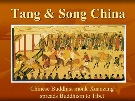 Tang & Song China Chinese Buddhist monk Xuanzang spreads Buddhism to Tibet.