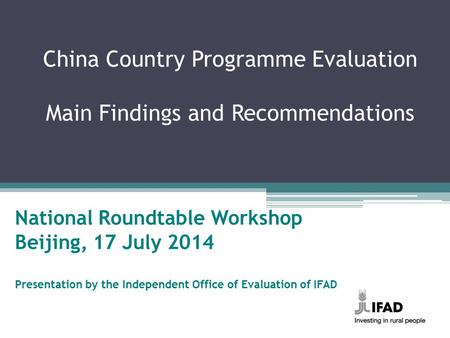 China Country Programme Evaluation Main Findings and Recommendations National Roundtable Workshop Beijing, 17 July 2014 Presentation by the Independent.