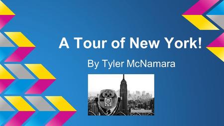 A Tour of New York! By Tyler McNamara. Welcome to New York City! Today we are going on a tour of one of the biggest cities in the world! There are tons.