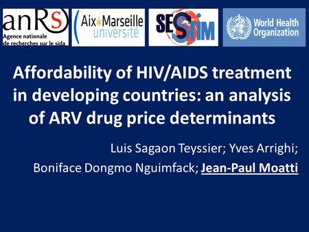 Affordability of HIV/AIDS treatment in developing countries: an analysis of ARV drug price determinants Luis Sagaon Teyssier; Yves Arrighi; Boniface Dongmo.