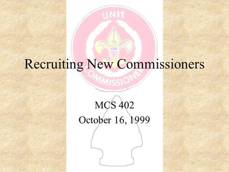 Recruiting New Commissioners MCS 402 October 16, 1999.