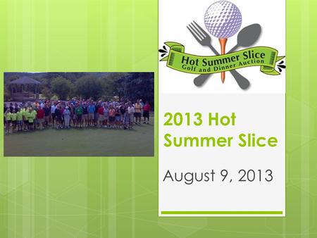 2013 Hot Summer Slice August 9, 2013. The primary fund-raiser $75,000 goes to annual operating expenses: textbooks, teacher education, new technologies.