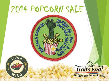 2014 POPCORN SALE. 2013, the Popcorn Sale provided in financial support for Mid-Iowa Council Scouts!!