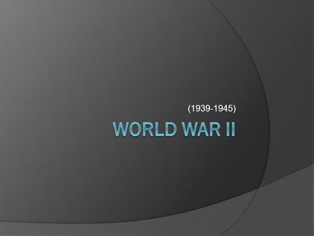 (1939-1945) World War II.