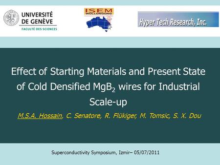 Effect of Starting Materials and Present State of Cold Densified MgB 2 wires for Industrial Scale-up M.S.A. Hossain, C. Senatore, R. Flükiger, M. Tomsic,