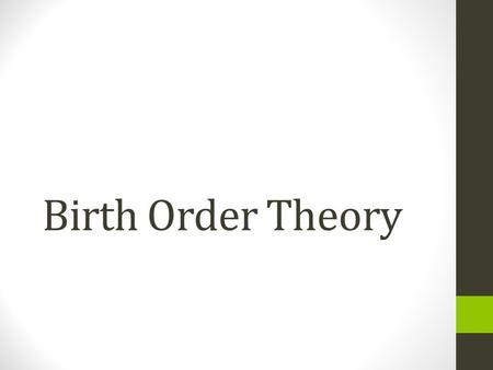 Birth Order Theory. Identified by Alfred Adler in 1918 Believed that the order in which a person is born into a family influences all aspects of his/her.