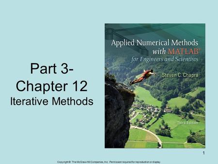 Copyright © The McGraw-Hill Companies, Inc. Permission required for reproduction or display. 1 Part 3- Chapter 12 Iterative Methods.