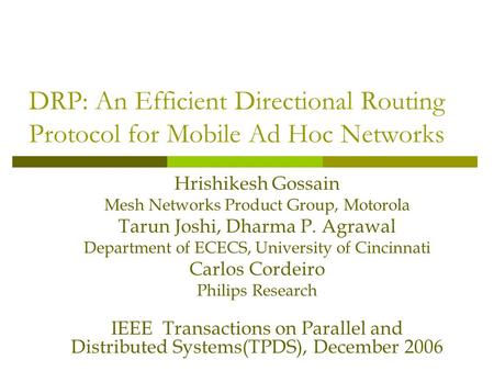 DRP: An Efficient Directional Routing Protocol for Mobile Ad Hoc Networks Hrishikesh Gossain Mesh Networks Product Group, Motorola Tarun Joshi, Dharma.