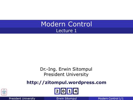 President UniversityErwin SitompulModern Control 1/1 Dr.-Ing. Erwin Sitompul President University Lecture 1 Modern Control