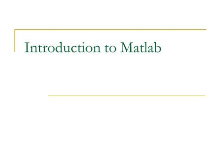 Introduction to Matlab. What is Matlab? A software environment for interactive numerical computations Examples:  Matrix computations and linear algebra.