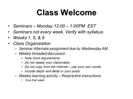Class Welcome Seminars – Monday 12:00 – 1:00PM EST Seminars not every week. Verify with syllabus Weeks 1, 5, & 9 Class Organization –Seminar Alternate.