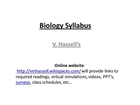 Biology Syllabus V. Hassell’s Online website:  will provide links to required readings, virtual simulations, videos, PPT’s,