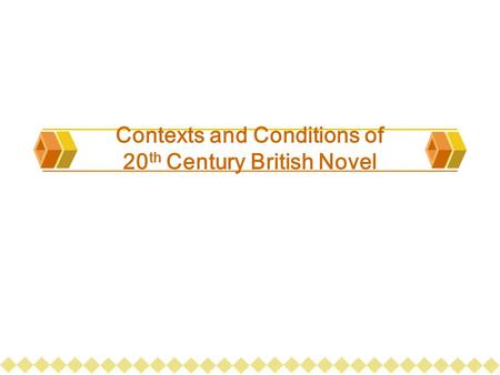 Contexts and Conditions of 20 th Century British Novel.