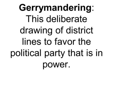 Gerrymandering: This deliberate drawing of district lines to favor the political party that is in power.