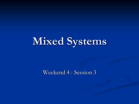 Mixed Systems Weekend 4 : Session 3. Mixed Systems Mix different formula at different stages of the seat allocation process Austria Mix different formula.